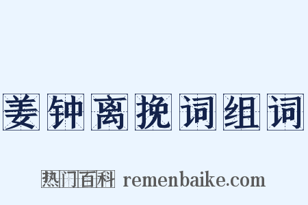 姜钟离挽词组词是什么意思的图片